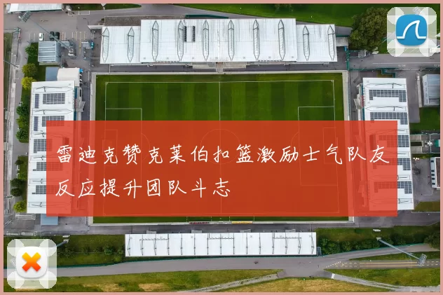 雷迪克赞克莱伯扣篮激励士气队友反应提升团队斗志